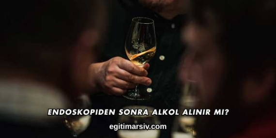Endoskopiden Sonra Alkol Alınır mı?