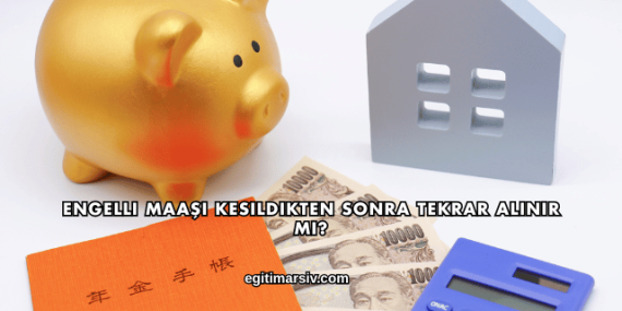 Engelli Maaşı Kesildikten Sonra Tekrar Alınır mı?