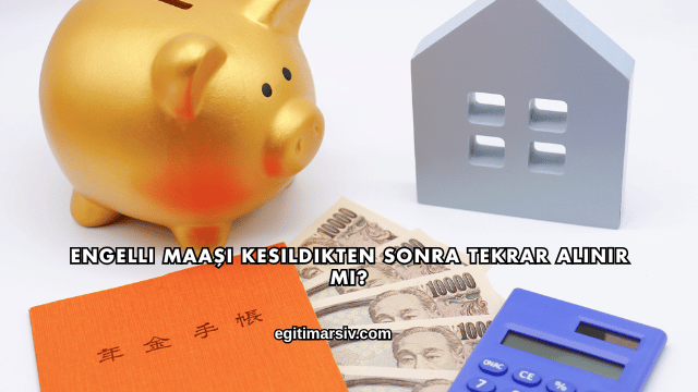 Engelli Maaşı Kesildikten Sonra Tekrar Alınır mı?