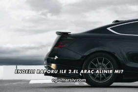 Engelli Raporu ile 2.El Araç Alınır mı