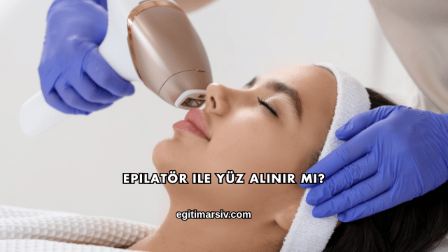 Epilatör ile Yüz Alınır mı?