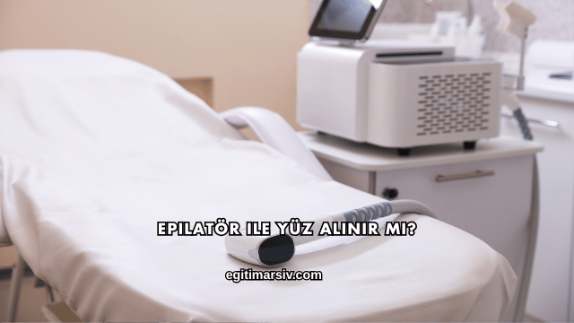 Epilatör ile Yüz Alınır mı?