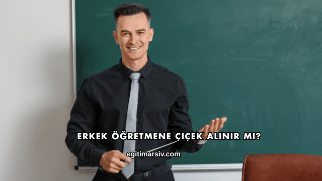 Erkek Öğretmene Çiçek Alınır mı?