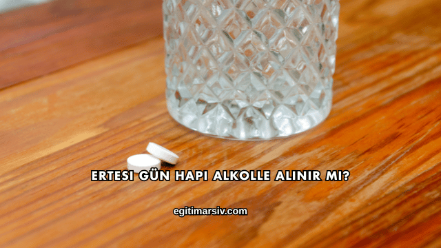Ertesi Gün Hapı Alkolle Alınır mı?
