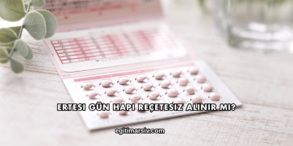Ertesi Gün Hapı Reçetesiz Alınır mı?
