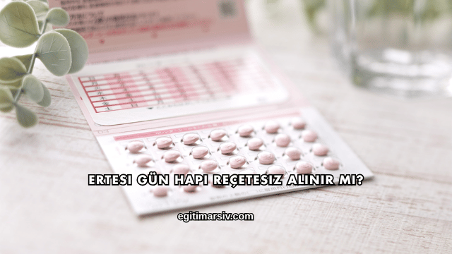 Ertesi Gün Hapı Reçetesiz Alınır mı?