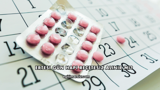 Ertesi Gün Hapı Reçetesiz Alınır mı?