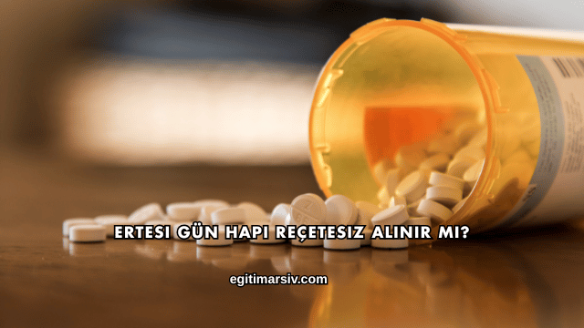 Ertesi Gün Hapı Reçetesiz Alınır mı?