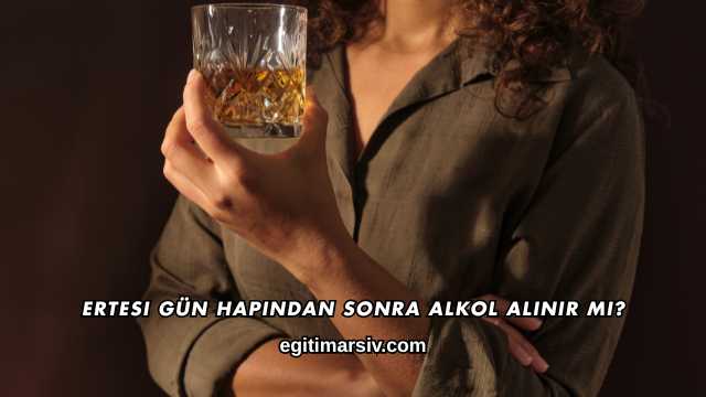 Ertesi Gün Hapından Sonra Alkol Alınır mı?