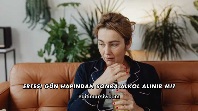 Ertesi Gün Hapından Sonra Alkol Alınır mı?
