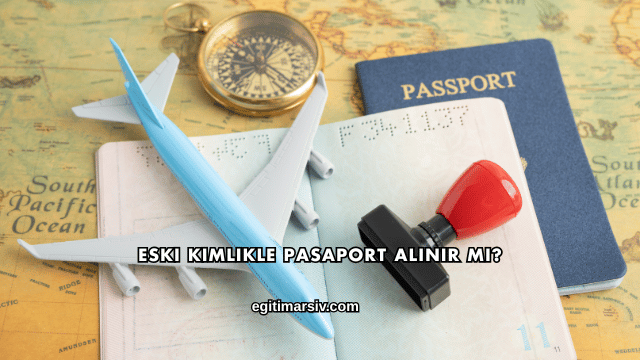 Eski Kimlikle Pasaport Alınır mı?