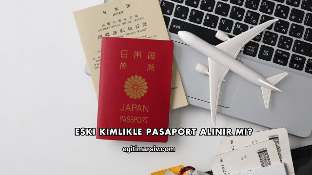 Eski Kimlikle Pasaport Alınır mı?
