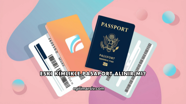 Eski Kimlikle Pasaport Alınır mı?