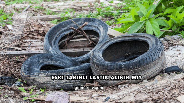 Eski Tarihli Lastik Alınır mı?