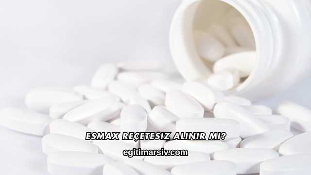 Esmax Reçetesiz Alınır mı?