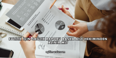 Evlilik İçin Sağlık Raporu Başka Aile Hekiminden Alınır mı?