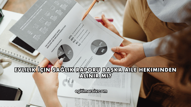 Evlilik İçin Sağlık Raporu Başka Aile Hekiminden Alınır mı?