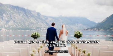 Evlilik İçin Sağlık Raporu Özel Hastaneden Alınır mı?