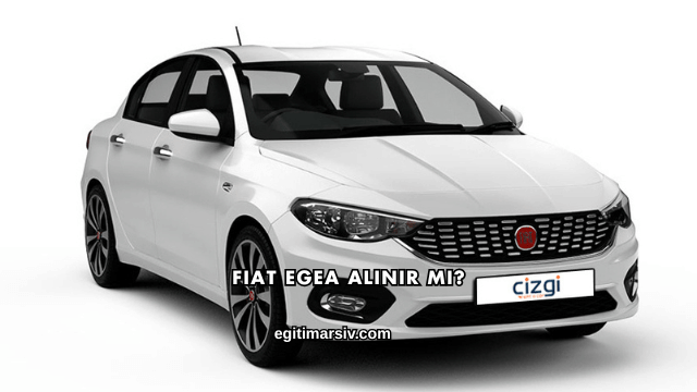 Fiat Egea Alınır mı?