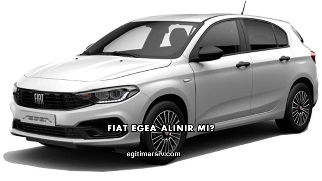 Fiat Egea Alınır mı?