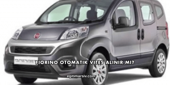 Fiorino Otomatik Vites Alınır mı?