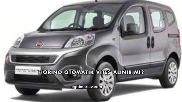 Fiorino Otomatik Vites Alınır mı?