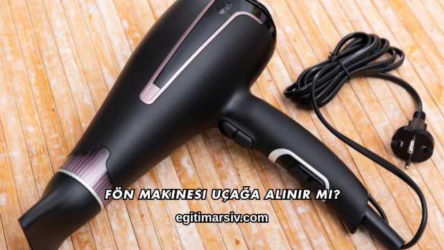 Fön Makinesi Uçağa Alınır mı?