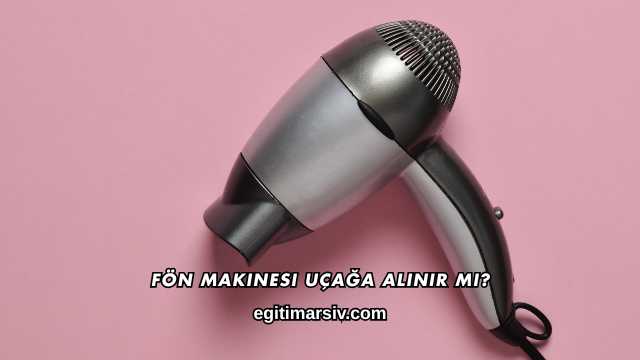 Fön Makinesi Uçağa Alınır mı?