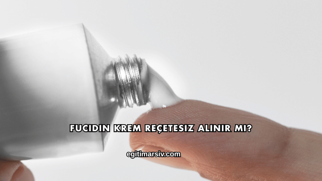 Fucidin Krem Reçetesiz Alınır mı?