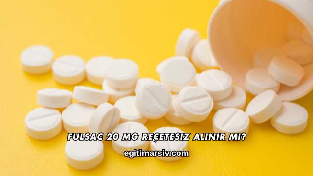 Fulsac 20 mg Reçetesiz Alınır mı?