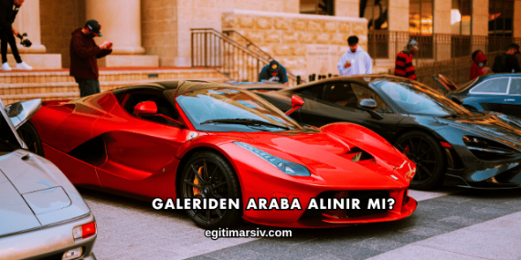 Galeriden Araba Alınır mı?
