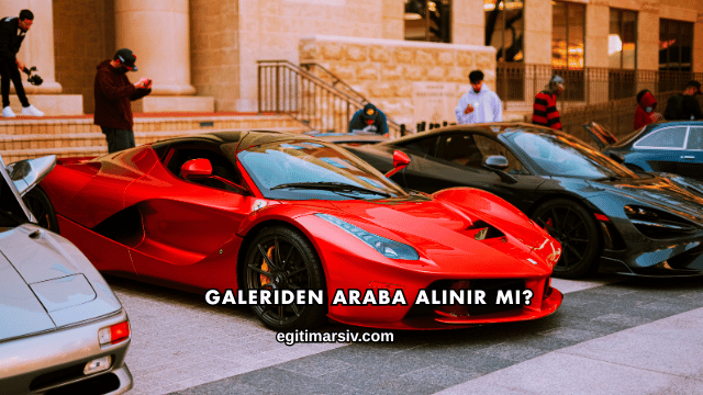 Galeriden Araba Alınır mı?