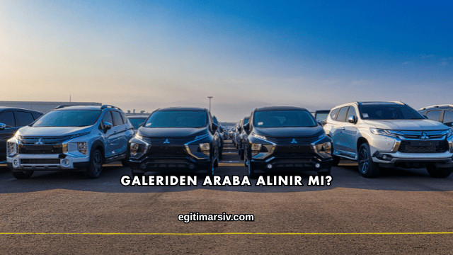 Galeriden Araba Alınır mı?