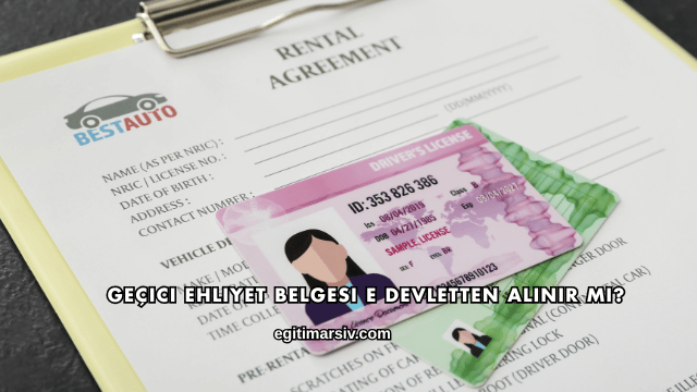 Geçici Ehliyet Belgesi E Devletten Alınır mı?