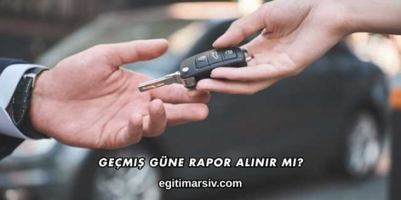 Geçmiş Güne Rapor Alınır mı?