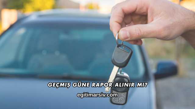 Geçmiş Güne Rapor Alınır mı?