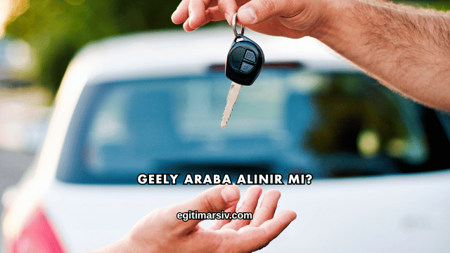 Geely Araba Alınır mı?
