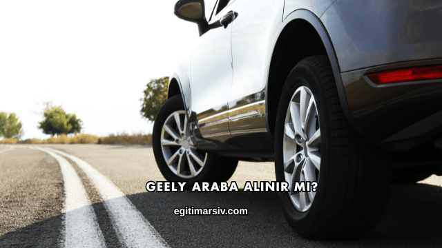 Geely Araba Alınır mı?