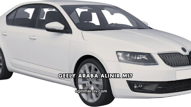 Geely Araba Alınır mı?