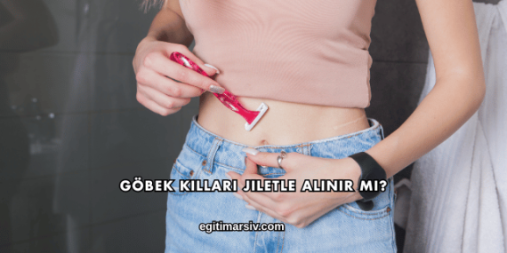 Göbek Kılları Jiletle Alınır mı?