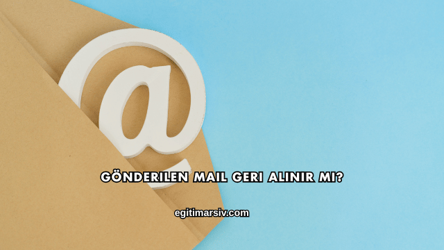 Gönderilen Mail Geri Alınır mı?