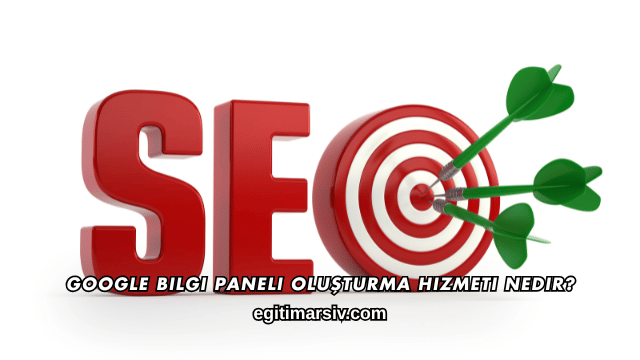 Google Bilgi Paneli Oluşturma Hizmeti Nedir?