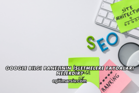 Google Bilgi Panelinin İşletmelere Faydaları Nelerdir?