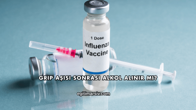 Grip Aşısı Sonrası Alkol Alınır mı?
