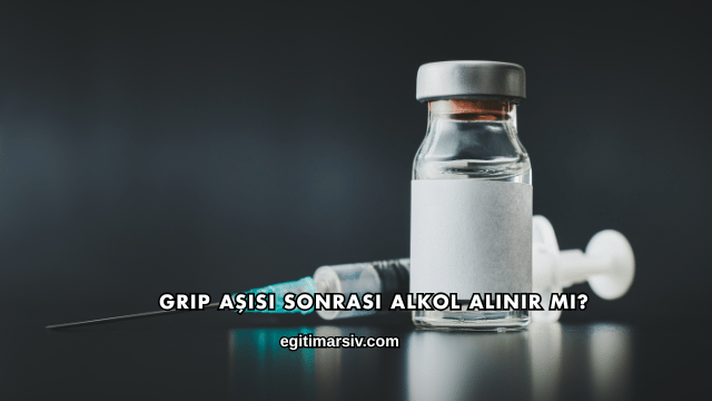 Grip Aşısı Sonrası Alkol Alınır mı?