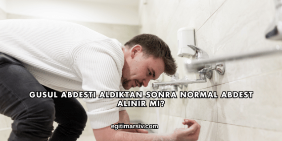 Gusul Abdesti Aldıktan Sonra Normal Abdest Alınır mı?