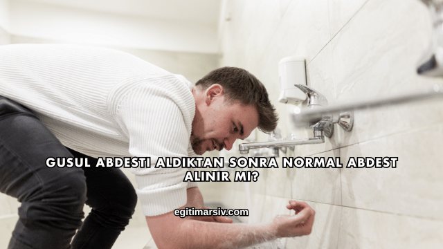 Gusul Abdesti Aldıktan Sonra Normal Abdest Alınır mı?