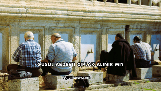 Gusül Abdesti Çıplak Alınır mı?