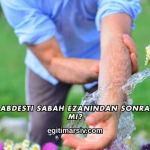 Gusül Abdesti Sabah Ezanından Sonra Alınır mı?