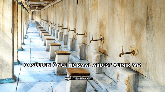 Gusülden Önce Normal Abdest Alınır mı?